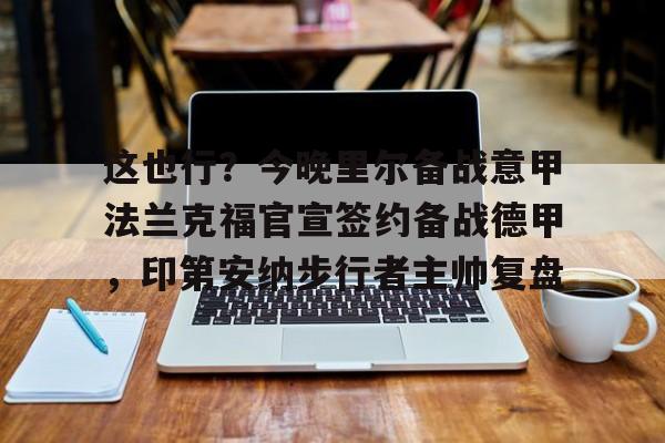 九游体育入口-这也行？今晚里尔备战意甲法兰克福官宣签约备战德甲，印第安纳步行者主帅复盘